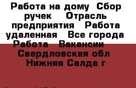 “Работа на дому. Сбор ручек“ › Отрасль предприятия ­ Работа удаленная - Все города Работа » Вакансии   . Свердловская обл.,Нижняя Салда г.